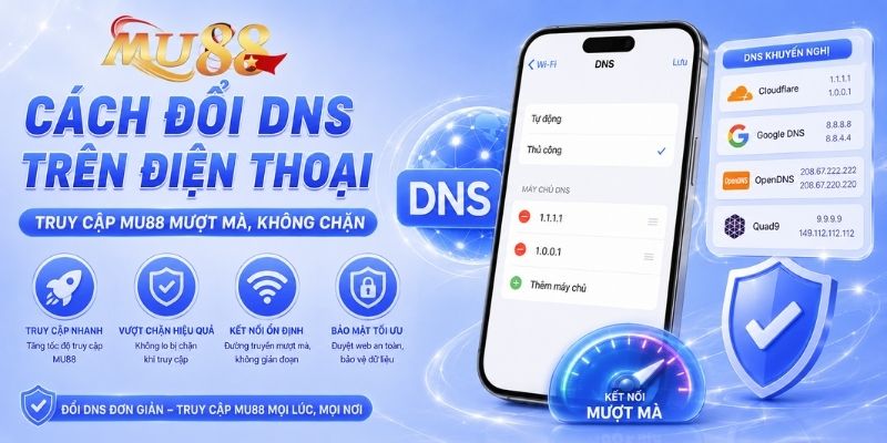 Cách Đổi DNS Trên Điện Thoại Truy Cập MU88 Mượt Mà, Không Chặn