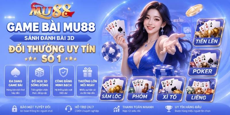 Game Bài MU88 - Sảnh Đánh Bài 3D Đổi Thưởng Uy Tín Số 1